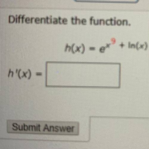 Differentiate the function.
h(x) = e^x^9+In(x)