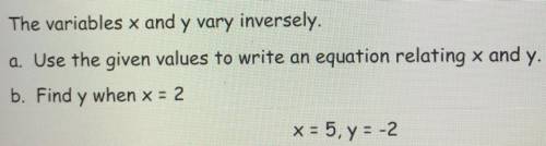 The variables x and y vary inversely. A. Use the given values to write an equation relating x and y