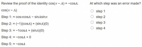 Review the proof of the identity cos(π − A) = −cosA.

cos(π − A)
Step 1: = cosπcosA − sinAsinπ
Ste