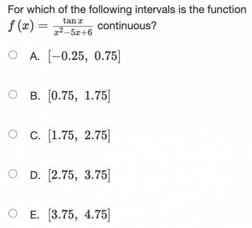 For which of the following intervals is the function f(x) = tanx / x^2 - 5x + 6 continuous?