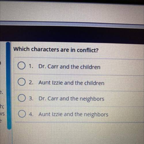 Which characters are in conflict?

sn't a
d in
1. Dr. Carr and the children
O 2. Aunt Izzie and th
