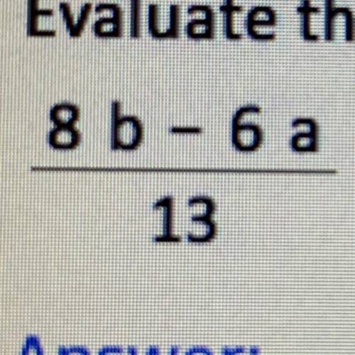 Evaluate the expression if a=-2 and b = 5