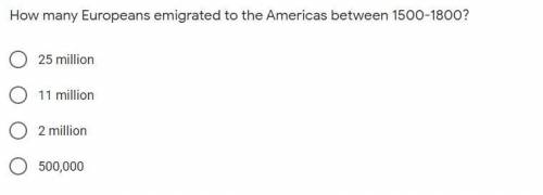 May I have help on this question?!

 
How many Europeans emigrated to the Americas between 1500-180
