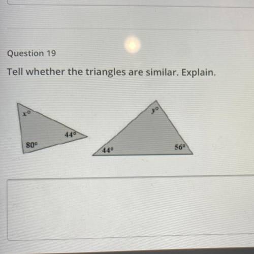Question 19
Tell whether the triangles are similar. Explain.