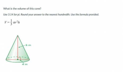 What is the volume of this cone?

Use 3.14 for pi. Round your answer to the nearest hundredth. Use