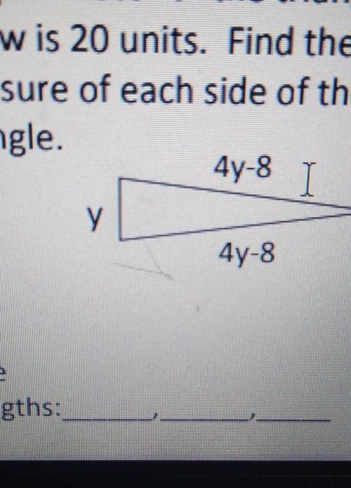 so the perimeter is 20 one side is y another is 4y-8 and slow the other one. what is the side lengt