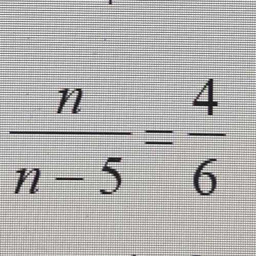 N/n-5 = 4/6
please help