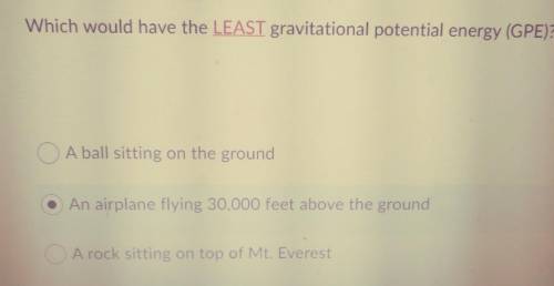 Which would have the LEAST gravitational potential energy (GPE)? A ball sitting on the ground An ai