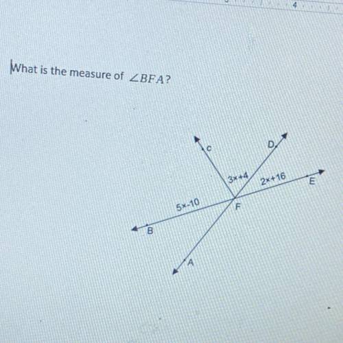 What is the measure of ZBFA?

D
o
3x+4
2x+16
Ε
F
5x-10
В
A
Idk