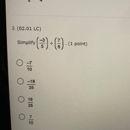 3.(02.01 LC)
Simplify -3/5 divided by 7/6