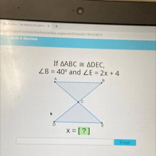If ABC = DEC,
B = 40° and E = 2x + 4
x = [?]
Enter