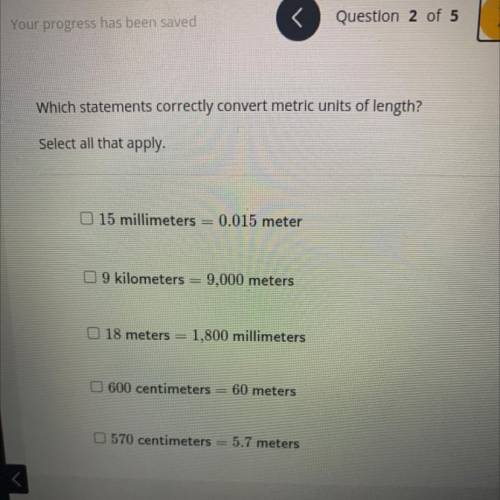 Which statements correctly convert metric units of length?

Select all that apply.
15 millimeters