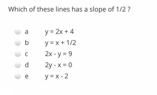 Which of these lines has a slope of 1/2? (Multiple choice)

‼️ASAP‼️
PLS HELP!!! S