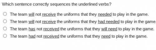 Which sentence correctly sequences the underlined verbs?

The team will not receive the uniforms t