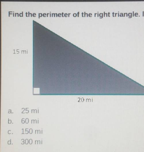 Find the perimeter of the right triangle. If necessary, round to the nearest tenth.

a.25 mi b. 60