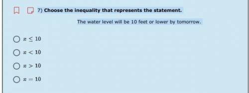 7) Choose the inequality that represents the statement.

The water level will be 10 feet or lower