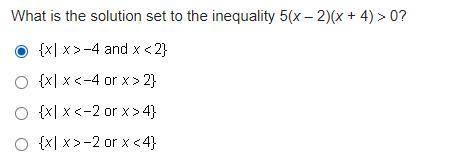 What is the solution set to the inequality 5(x – 2)(x + 4) > 0?

Answers are in pic because sit