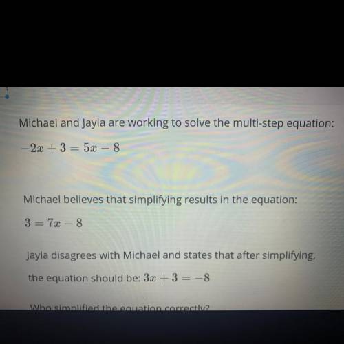 Michael and Jayla are working to solve the multi-step equation:
-2x + 3 = 5x – 8