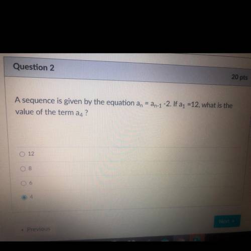 A sequence is given by the equation a, = an 1-2. If a1 =12, what is the

value of the term of A4 ?