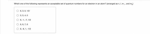 ASAP

Which one of the following represents an acceptable set of quantum numbers for an electron i