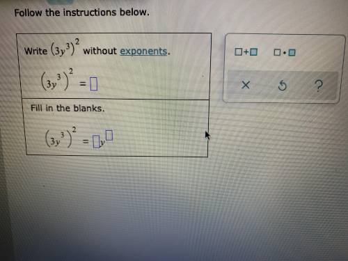 (3y^3)^2

my question is asking “write (3y^3)^2 without exponents”
and 
fill in the blanks (3y^3)^