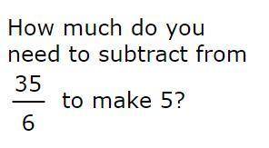 How much do you need to subtract from 35/6 to make 5?