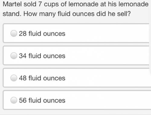 Martel sold 7 cups of lemonade at his lemonade stand. How many fluid ounces did he sell?