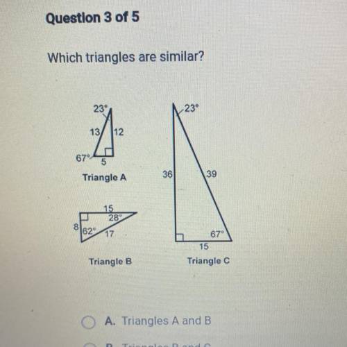 PLS HELP

A. Triangles A and B
B. Triangles B and C
C. Triangles A and C
D. Triangles A, B, and C