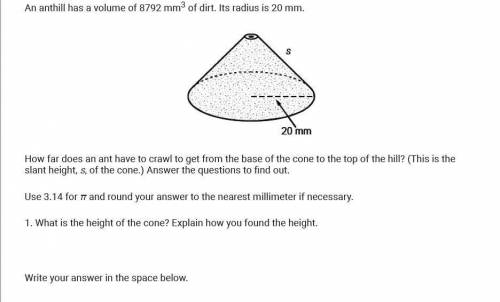 An anthill has a volume of 8792 mm^3 of dirt. Its radius is 20 mm. How far does an ant have to craw