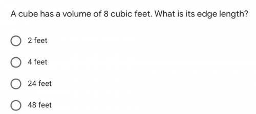 A cube has a volume of 8 cubic feet. What is it’s edge length? Thanks!

PLEASE ANSWER ASAP! THANKS