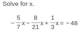 Plz help with this -5/7x - 8/21x + 1/3x