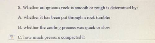 8. Whether an igneous rock is smooth or rough is determined by:

A. whether it has been put throug