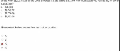 Bonds worth $1,000 issued by the Dowc Beverage Co. are selling at 91.760. How much would you have t