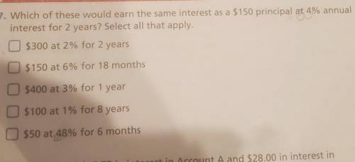 Which of these would earn the sam interest as a $150 principal at a 4% annual interest for 2 years