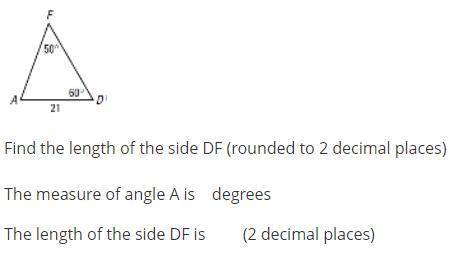 Find the length of the side DF (rounded to 2 decimal places)

The measure of angle A is degrees
Th