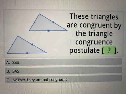 These triangles are congruent by the triangle congruence postulate