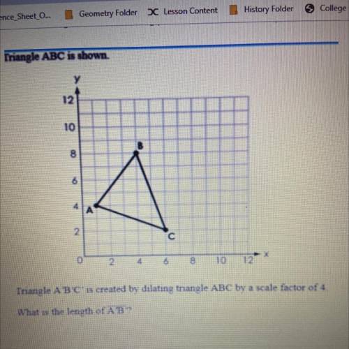 Triangle ABC is shown.

Triangle A B'C' is created by dilating triangle ABC by a scale factor of 4