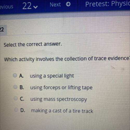 Select the correct answer.

Which activity involves the collection of trace evidence?
A. using a s