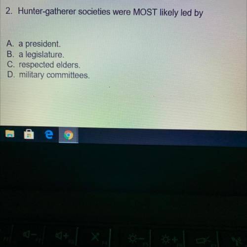 Hunter-gatherer societies were MOST likely led by
Please help!!!
