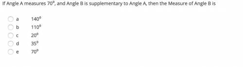 If Angle A measures 70⁰, and Angle B is supplementary to Angle A, then the Measure of Angle B is..