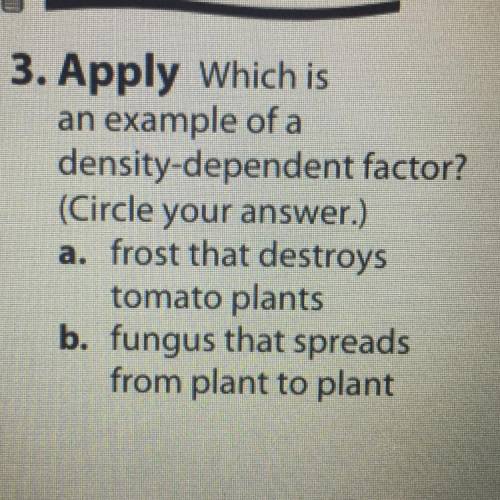 3. Apply Which is

an example of a
density-dependent factor?
(Circle your answer.)
a. frost that d