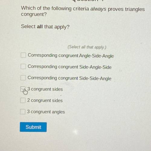 Which of the following criteria always proves triangles

congruent?
Select all that apply?
(Select