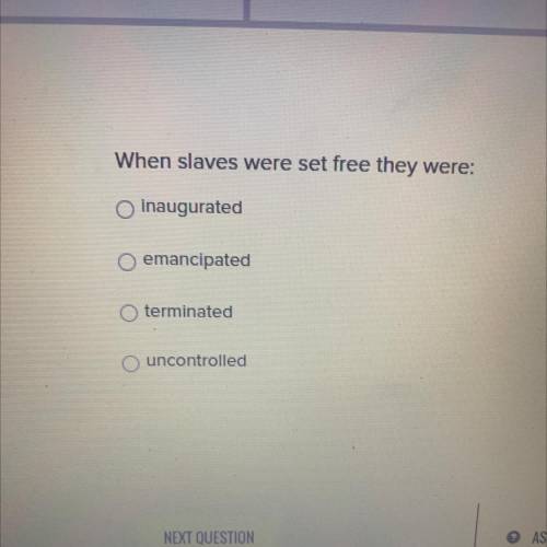 When slaves were set free they were:

O inaugurated
emancipated
O terminated
uncontrolled