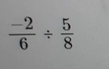 -2/6 ÷ 5/8 answer should be in fraction form