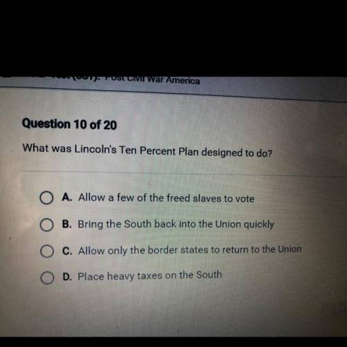 What was Lincoln's Ten Percent Plan designed to do?

A. Allow a few of the freed slaves to vote
B.