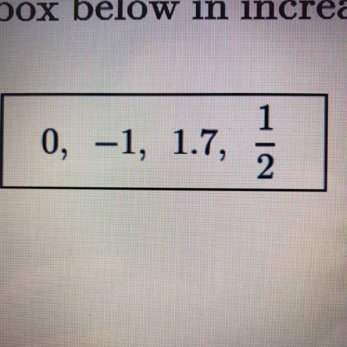 Which of the following shows the numbers in the

box below in increasing order?
A. -1, 0, 1/2, 1.7