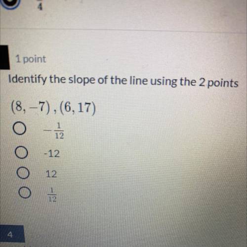 Identify the slope of the line using the 2 points
(8,-7), (6,17)
12
-12
12
12