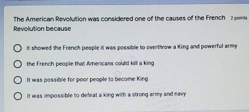 PLEASE HELPPP The American Revolution was considered one of the causes of the French Revolution bec