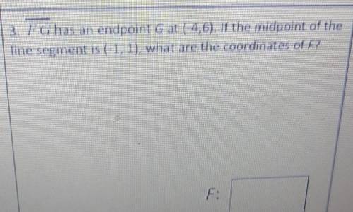 3. FG has an endpoint G at (-4,6). If the midpoint of the line segment is ( 1, 1), what are the coo