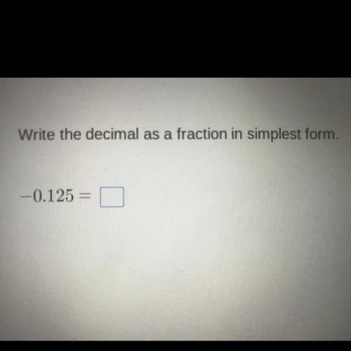 Write the decimal as a fraction in simplest form.
-0.125 =